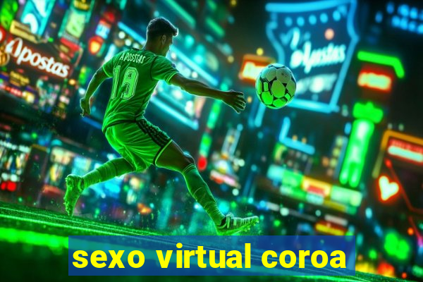 sexo virtual coroa